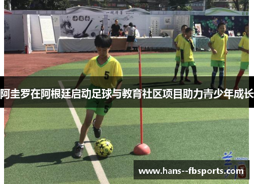 阿圭罗在阿根廷启动足球与教育社区项目助力青少年成长 阿圭罗在阿根廷启动足球与教育社区项目助力青少年成长