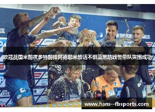 欧冠战国米前夜多特前锋阿德耶米放话不惧蓝黑防线誓带队突围成功